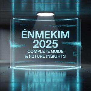 Énmekim 2025 Complete Guide & Future Insights