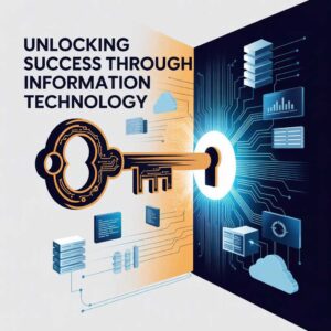 Unlocking Success Through Information Technology
